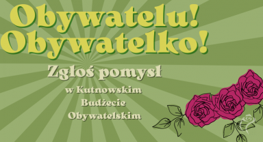 Obywatelu! Obywatelko! Zgłoś pomysł w Kutnowskim Budżecie Obywatelskim